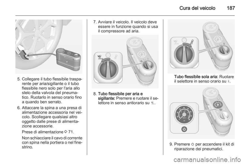 OPEL AMPERA 2014 Manuale di uso e manutenzione (in Italian) Cura del veicolo187
5. Collegare il tubo flessibile traspa‐rente per aria/sigillante o il tubo
flessibile nero solo per l'aria allo
stelo della valvola del pneuma‐
tico. Ruotarlo in senso orar OPEL AMPERA 2014 Manuale di uso e manutenzione (in Italian) Cura del veicolo187
5. Collegare il tubo flessibile traspa‐rente per aria/sigillante o il tubo
flessibile nero solo per l'aria allo
stelo della valvola del pneuma‐
tico. Ruotarlo in senso orar