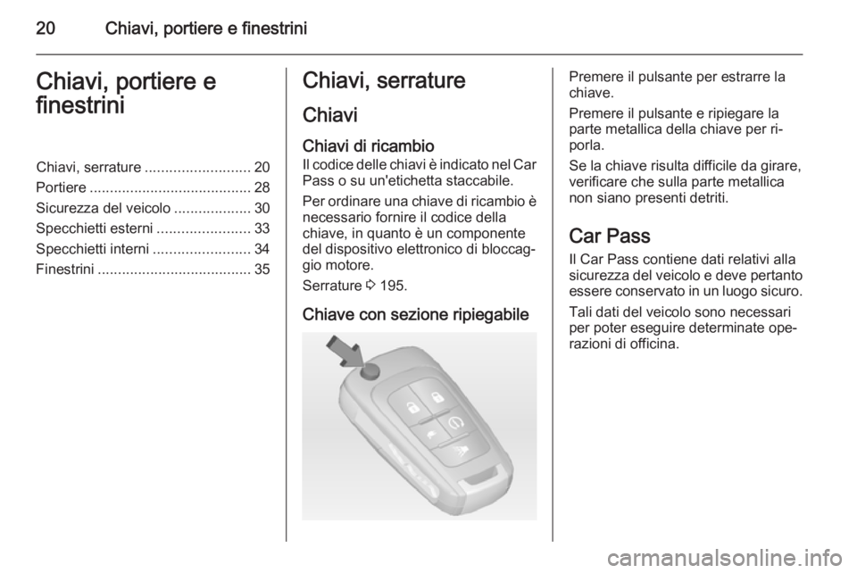 OPEL AMPERA 2014  Manuale di uso e manutenzione (in Italian) 20Chiavi, portiere e finestriniChiavi, portiere e
finestriniChiavi, serrature .......................... 20
Portiere ........................................ 28
Sicurezza del veicolo .................