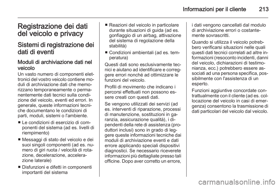 OPEL AMPERA 2014  Manuale di uso e manutenzione (in Italian) Informazioni per il cliente213Registrazione dei dati
del veicolo e privacy
Sistemi di registrazione dei dati di eventi
Moduli di archiviazione dati nel veicolo Un vasto numero di componenti elet‐
tr