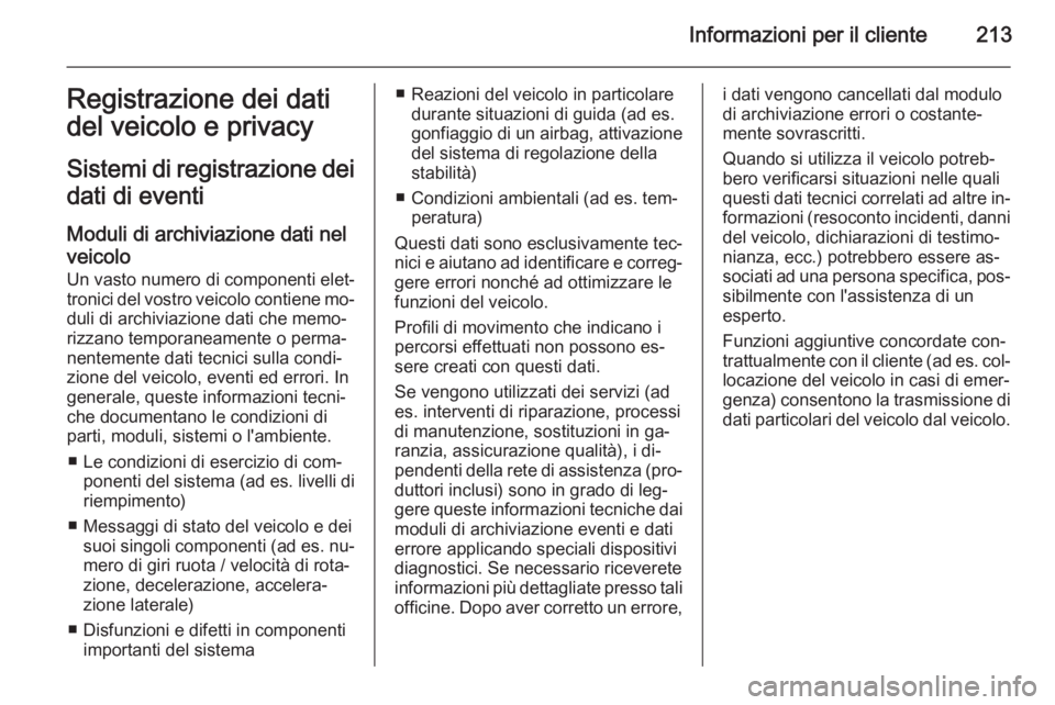 OPEL AMPERA 2014 Manuale di uso e manutenzione (in Italian) Informazioni per il cliente213Registrazione dei dati
del veicolo e privacy
Sistemi di registrazione dei dati di eventi
Moduli di archiviazione dati nel veicolo Un vasto numero di componenti elet‐
tr OPEL AMPERA 2014 Manuale di uso e manutenzione (in Italian) Informazioni per il cliente213Registrazione dei dati
del veicolo e privacy
Sistemi di registrazione dei dati di eventi
Moduli di archiviazione dati nel veicolo Un vasto numero di componenti elet‐
tr