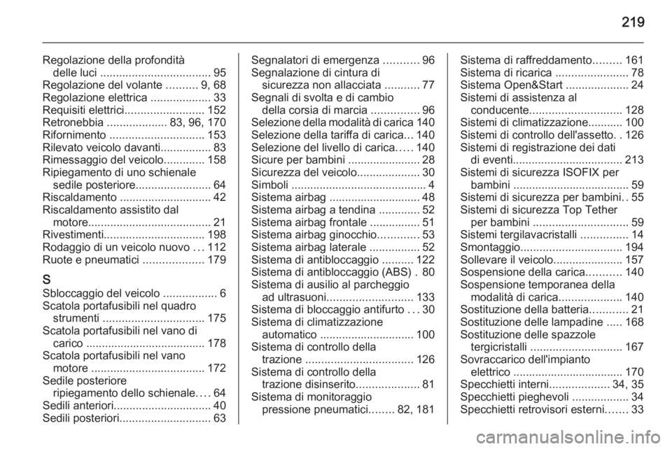 OPEL AMPERA 2014  Manuale di uso e manutenzione (in Italian) 219
Regolazione della profonditàdelle luci  ................................... 95
Regolazione del volante  ..........9, 68
Regolazione elettrica  ...................33
Requisiti elettrici ..........