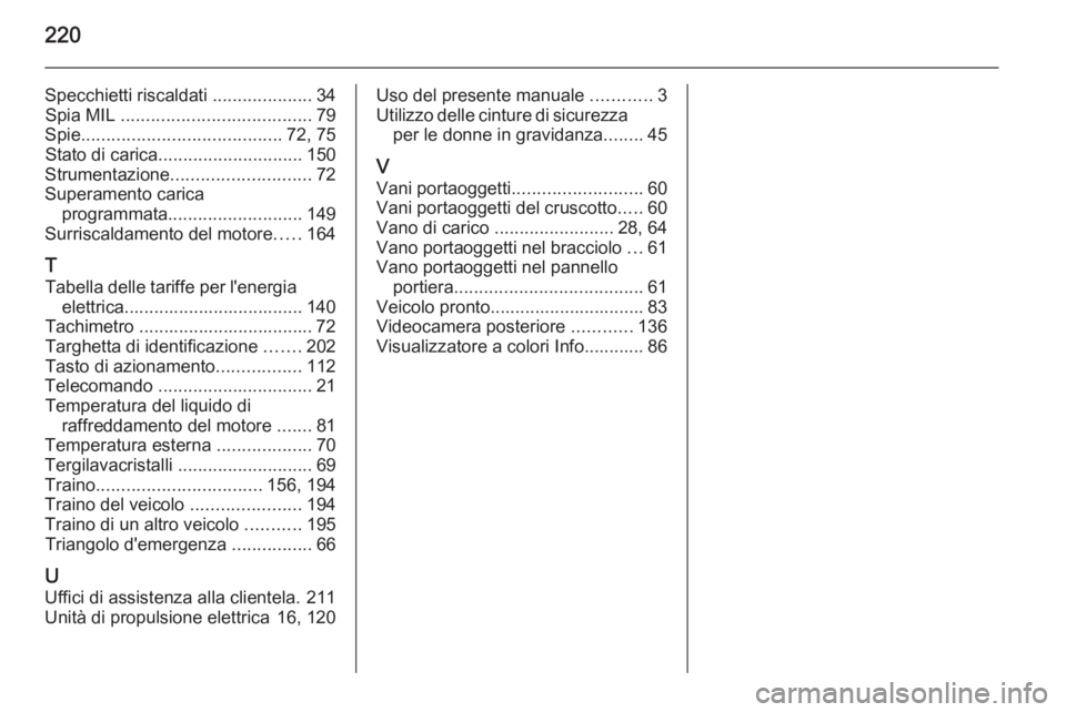 OPEL AMPERA 2014  Manuale di uso e manutenzione (in Italian) 220
Specchietti riscaldati ....................34
Spia MIL  ...................................... 79
Spie ........................................ 72, 75
Stato di carica .............................
