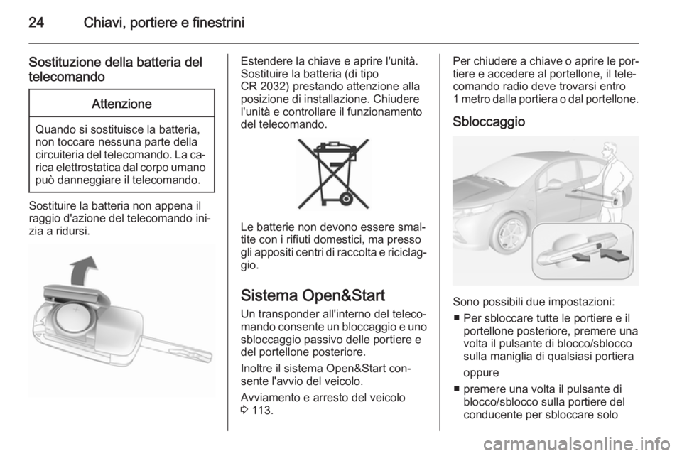 OPEL AMPERA 2014  Manuale di uso e manutenzione (in Italian) 24Chiavi, portiere e finestrini
Sostituzione della batteria del
telecomandoAttenzione
Quando si sostituisce la batteria,
non toccare nessuna parte della circuiteria del telecomando. La ca‐ rica elet