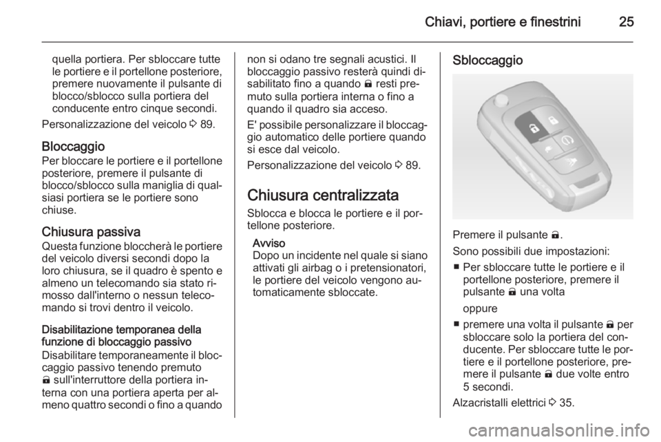 OPEL AMPERA 2014  Manuale di uso e manutenzione (in Italian) Chiavi, portiere e finestrini25
quella portiera. Per sbloccare tuttele portiere e il portellone posteriore,
premere nuovamente il pulsante di
blocco/sblocco sulla portiera del
conducente entro cinque 