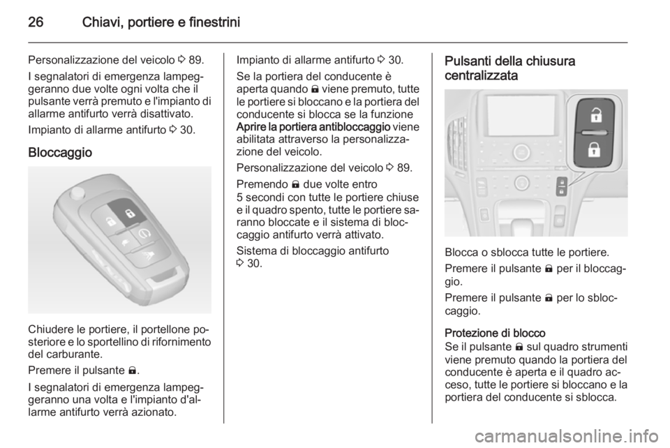 OPEL AMPERA 2014  Manuale di uso e manutenzione (in Italian) 26Chiavi, portiere e finestrini
Personalizzazione del veicolo 3 89.
I segnalatori di emergenza lampeg‐ geranno due volte ogni volta che il
pulsante verrà premuto e l'impianto di
allarme antifur