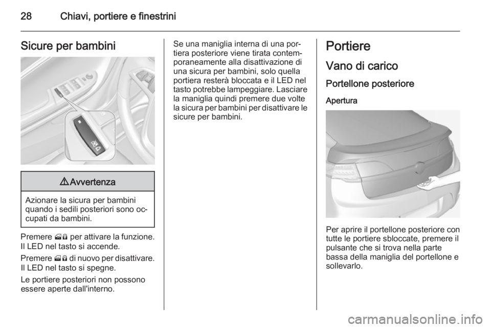 OPEL AMPERA 2014  Manuale di uso e manutenzione (in Italian) 28Chiavi, portiere e finestriniSicure per bambini9Avvertenza
Azionare la sicura per bambini
quando i sedili posteriori sono oc‐
cupati da bambini.
Premere  H% per attivare la funzione.
Il LED nel ta