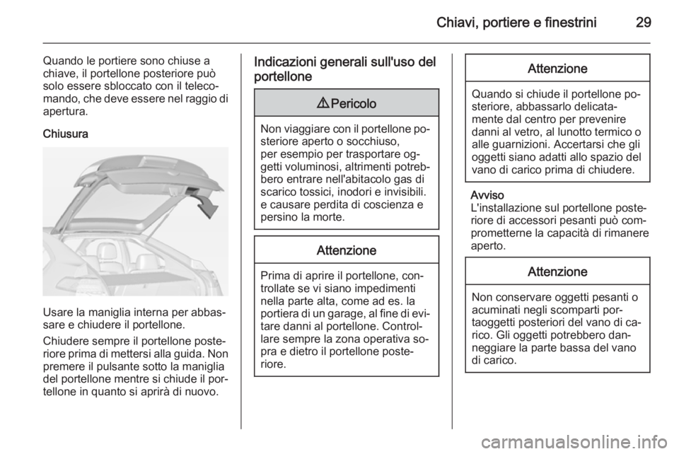 OPEL AMPERA 2014  Manuale di uso e manutenzione (in Italian) Chiavi, portiere e finestrini29
Quando le portiere sono chiuse a
chiave, il portellone posteriore può solo essere sbloccato con il teleco‐
mando, che deve essere nel raggio di
apertura.
Chiusura
Us