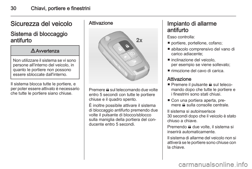 OPEL AMPERA 2014  Manuale di uso e manutenzione (in Italian) 30Chiavi, portiere e finestriniSicurezza del veicoloSistema di bloccaggio
antifurto9 Avvertenza
Non utilizzare il sistema se vi sono
persone all'interno del veicolo, in
quanto le portiere non poss