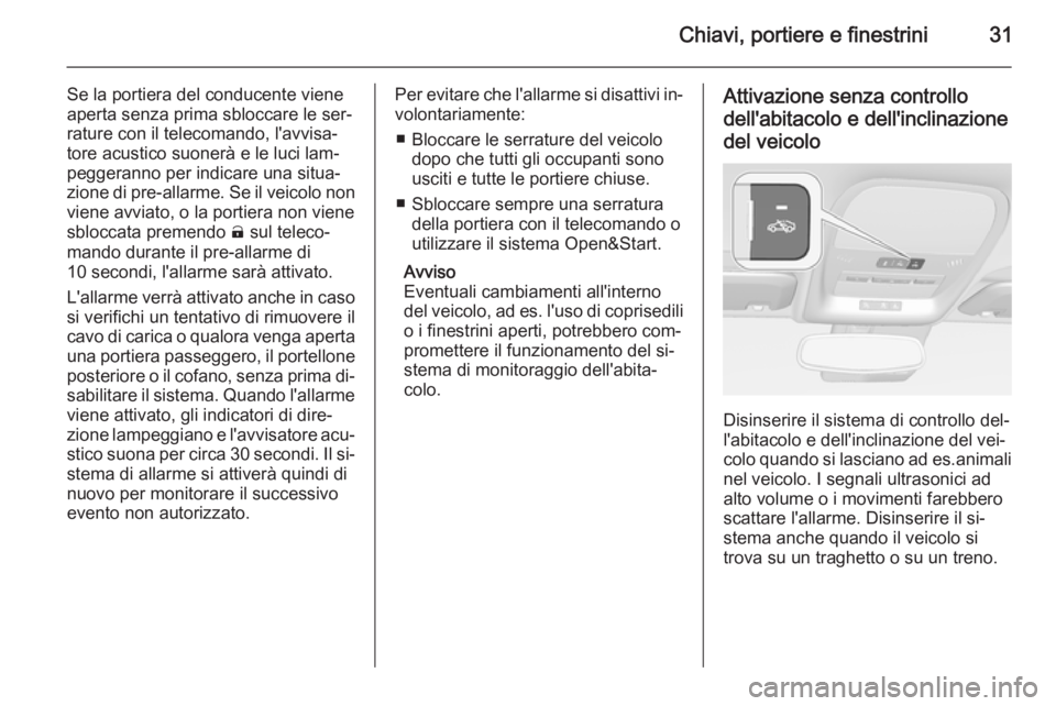 OPEL AMPERA 2014  Manuale di uso e manutenzione (in Italian) Chiavi, portiere e finestrini31
Se la portiera del conducente viene
aperta senza prima sbloccare le ser‐
rature con il telecomando, l'avvisa‐
tore acustico suonerà e le luci lam‐
peggeranno