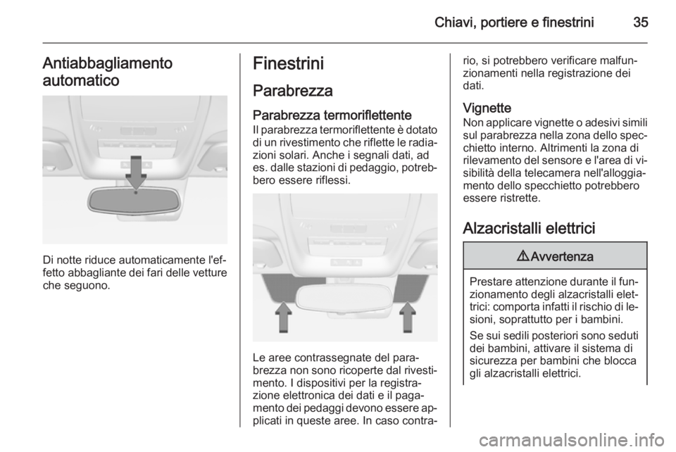 OPEL AMPERA 2014  Manuale di uso e manutenzione (in Italian) Chiavi, portiere e finestrini35Antiabbagliamento
automatico
Di notte riduce automaticamente l'ef‐
fetto abbagliante dei fari delle vetture che seguono.
Finestrini
Parabrezza
Parabrezza termorifl
