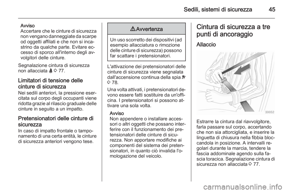 OPEL AMPERA 2014  Manuale di uso e manutenzione (in Italian) Sedili, sistemi di sicurezza45
Avviso
Accertare che le cinture di sicurezza non vengano danneggiate da scarpeod oggetti affilati e che non si inca‐
strino da qualche parte. Evitare ec‐
cesso di sp
