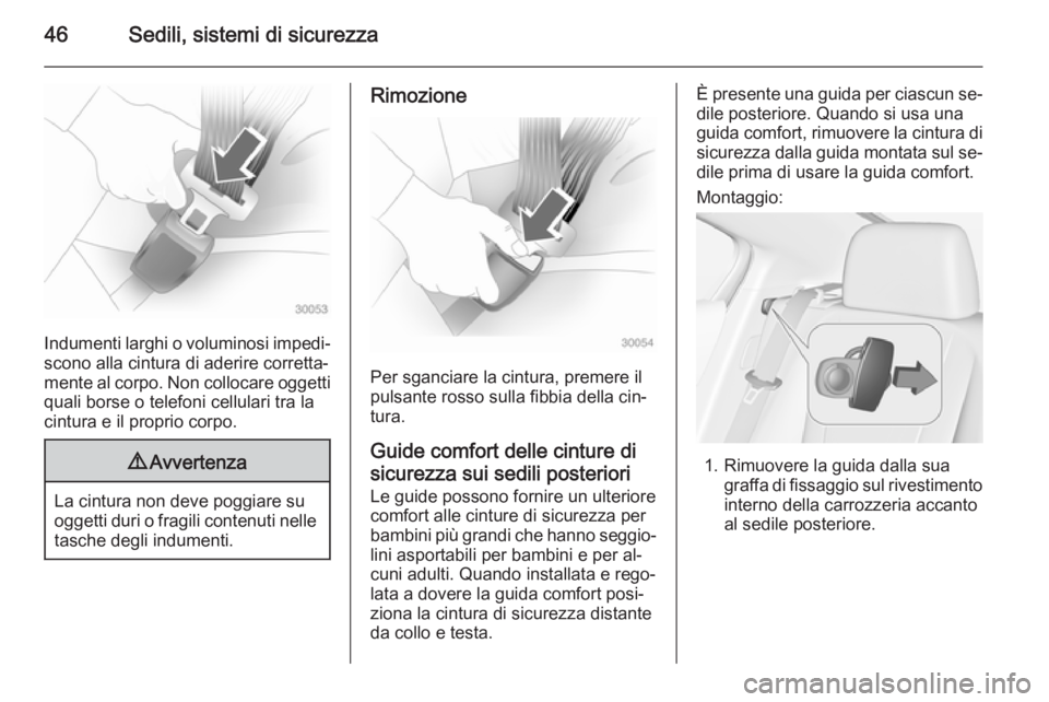 OPEL AMPERA 2014  Manuale di uso e manutenzione (in Italian) 46Sedili, sistemi di sicurezza
Indumenti larghi o voluminosi impedi‐scono alla cintura di aderire corretta‐
mente al corpo. Non collocare oggetti
quali borse o telefoni cellulari tra la
cintura e 