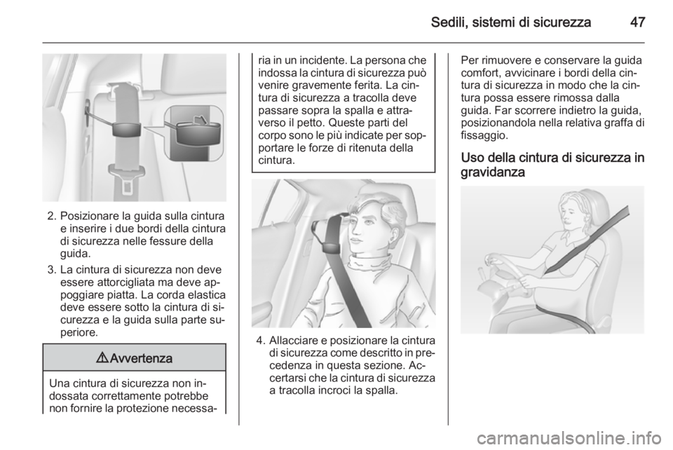 OPEL AMPERA 2014  Manuale di uso e manutenzione (in Italian) Sedili, sistemi di sicurezza47
2. Posizionare la guida sulla cinturae inserire i due bordi della cintura
di sicurezza nelle fessure della
guida.
3. La cintura di sicurezza non deve essere attorcigliat