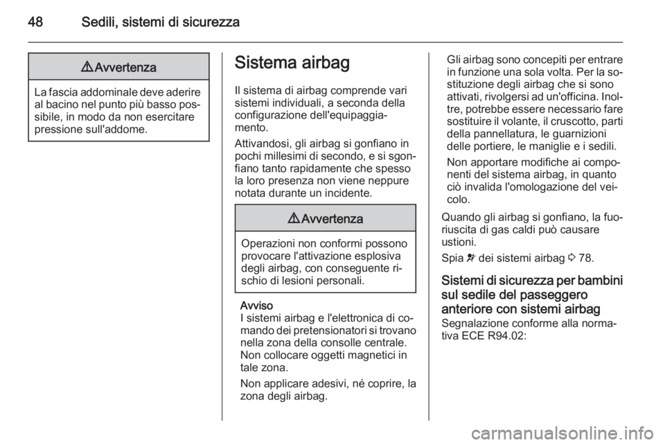 OPEL AMPERA 2014  Manuale di uso e manutenzione (in Italian) 48Sedili, sistemi di sicurezza9Avvertenza
La fascia addominale deve aderire
al bacino nel punto più basso pos‐
sibile, in modo da non esercitare
pressione sull'addome.
Sistema airbag
Il sistema