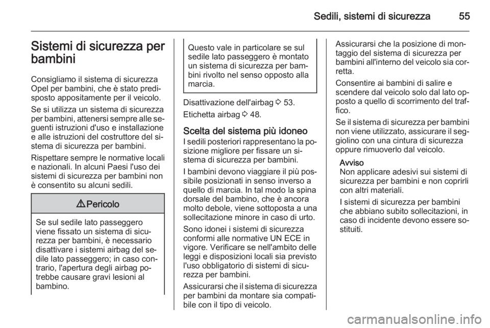 OPEL AMPERA 2014 Manuale di uso e manutenzione (in Italian) Sedili, sistemi di sicurezza55Sistemi di sicurezza per
bambini
Consigliamo il sistema di sicurezza
Opel per bambini, che è stato predi‐
sposto appositamente per il veicolo.
Se si utilizza un sistem OPEL AMPERA 2014 Manuale di uso e manutenzione (in Italian) Sedili, sistemi di sicurezza55Sistemi di sicurezza per
bambini
Consigliamo il sistema di sicurezza
Opel per bambini, che è stato predi‐
sposto appositamente per il veicolo.
Se si utilizza un sistem