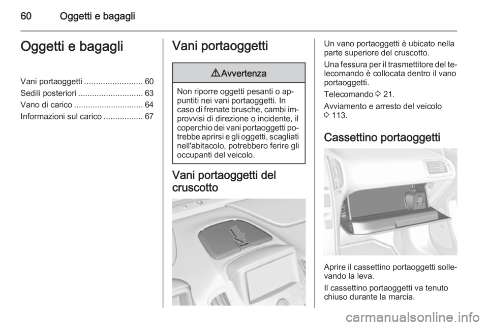 OPEL AMPERA 2014 Manuale di uso e manutenzione (in Italian) 60Oggetti e bagagliOggetti e bagagliVani portaoggetti.........................60
Sedili posteriori ............................ 63
Vano di carico .............................. 64
Informazioni sul car OPEL AMPERA 2014 Manuale di uso e manutenzione (in Italian) 60Oggetti e bagagliOggetti e bagagliVani portaoggetti.........................60
Sedili posteriori ............................ 63
Vano di carico .............................. 64
Informazioni sul car