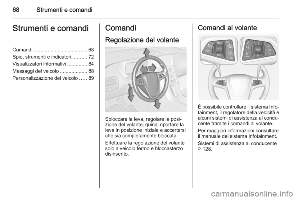 OPEL AMPERA 2014  Manuale di uso e manutenzione (in Italian) 68Strumenti e comandiStrumenti e comandiComandi...................................... 68
Spie, strumenti e indicatori ..........72
Visualizzatori informativi ..............84
Messaggi del veicolo ....