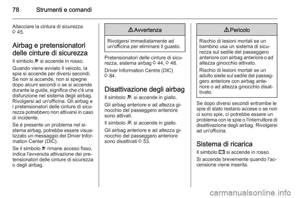 OPEL AMPERA 2014  Manuale di uso e manutenzione (in Italian) 78Strumenti e comandi
Allacciare la cintura di sicurezza
3  45.
Airbag e pretensionatori
delle cinture di sicurezza
Il simbolo  v si accende in rosso.
Quando viene avviato il veicolo, la
spia si accen