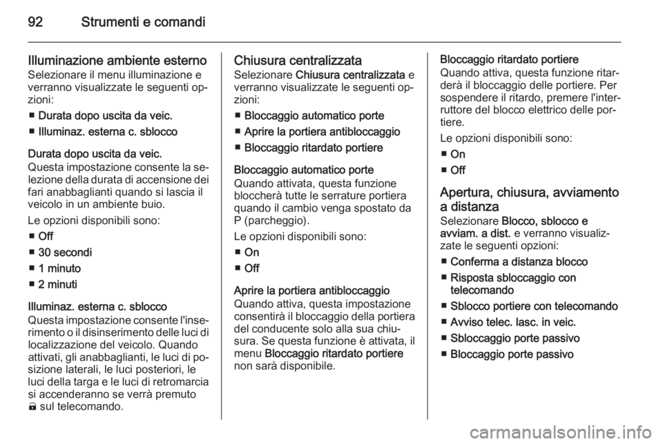 OPEL AMPERA 2014 Manuale di uso e manutenzione (in Italian) 92Strumenti e comandi
Illuminazione ambiente esternoSelezionare il menu illuminazione everranno visualizzate le seguenti op‐
zioni:
■ Durata dopo uscita da veic.
■ Illuminaz. esterna c. sblocco
OPEL AMPERA 2014 Manuale di uso e manutenzione (in Italian) 92Strumenti e comandi
Illuminazione ambiente esternoSelezionare il menu illuminazione everranno visualizzate le seguenti op‐
zioni:
■ Durata dopo uscita da veic.
■ Illuminaz. esterna c. sblocco