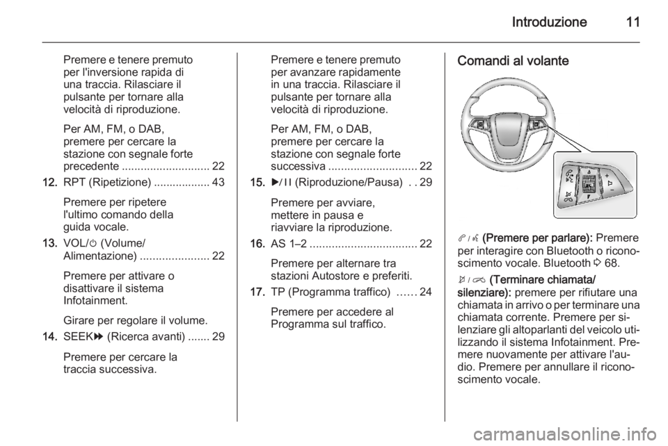 OPEL AMPERA 2015  Manuale del sistema Infotainment (in Italian) Introduzione11
Premere e tenere premuto
per l'inversione rapida di
una traccia. Rilasciare il
pulsante per tornare alla
velocità di riproduzione. 
Per AM, FM, o DAB,
premere per cercare la
stazio