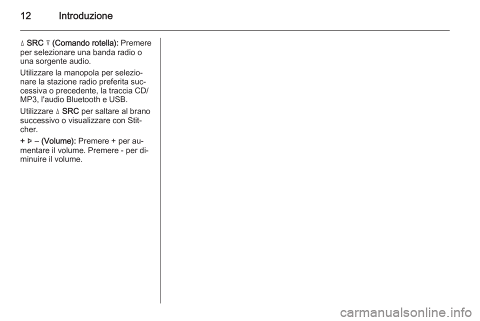 OPEL AMPERA 2015  Manuale del sistema Infotainment (in Italian) 12Introduzione
d SRC  c  (Comando rotella):  Premere
per selezionare una banda radio o
una sorgente audio.
Utilizzare la manopola per selezio‐
nare la stazione radio preferita suc‐
cessiva o prece