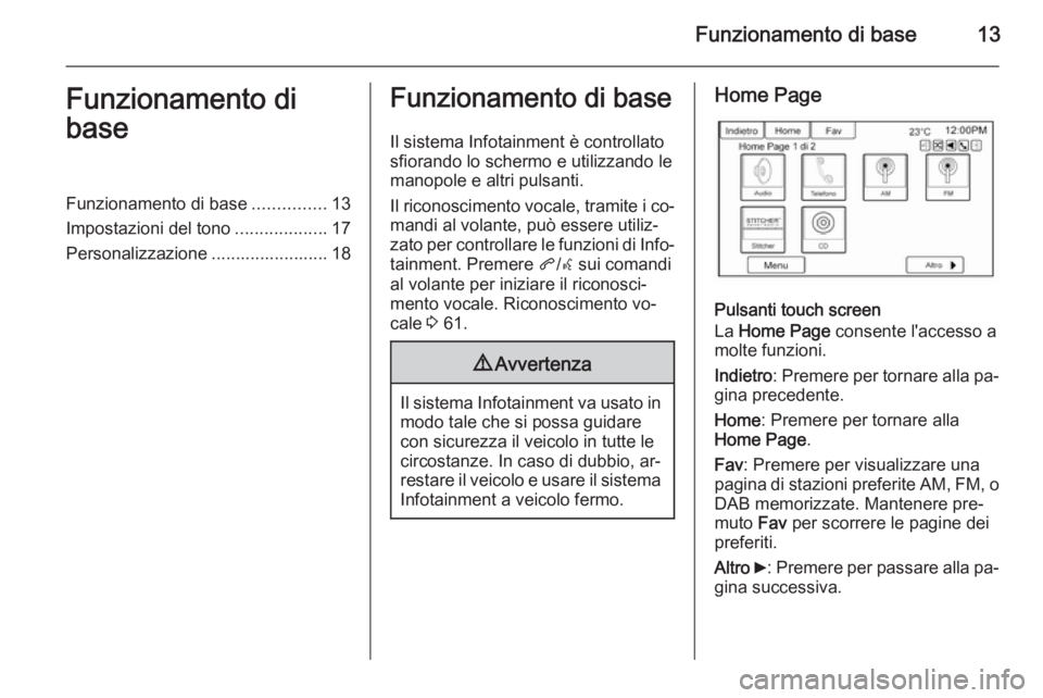 OPEL AMPERA 2015  Manuale del sistema Infotainment (in Italian) Funzionamento di base13Funzionamento di
baseFunzionamento di base ...............13
Impostazioni del tono ...................17
Personalizzazione ........................ 18Funzionamento di base
Il si