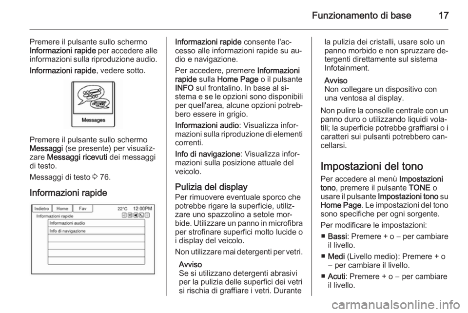 OPEL AMPERA 2015  Manuale del sistema Infotainment (in Italian) Funzionamento di base17
Premere il pulsante sullo schermo
Informazioni rapide  per accedere alle
informazioni sulla riproduzione audio.
Informazioni rapide , vedere sotto.
Premere il pulsante sullo sc