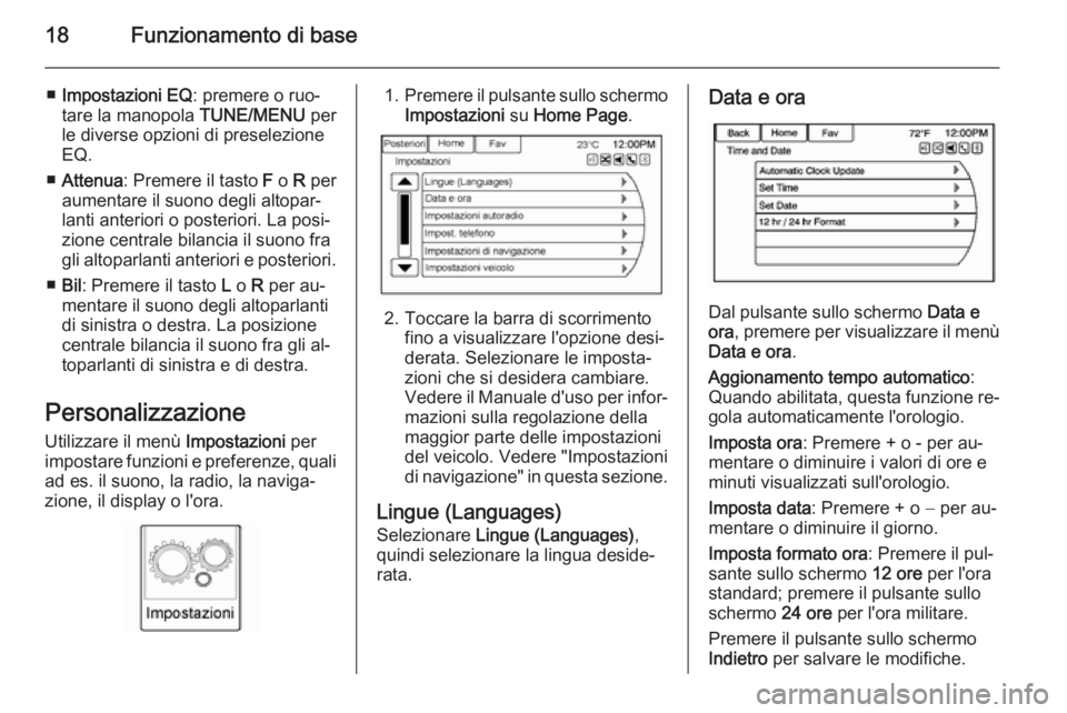 OPEL AMPERA 2015 Manuale del sistema Infotainment (in Italian) 18Funzionamento di base
■Impostazioni EQ : premere o ruo‐
tare la manopola TUNE/MENU per
le diverse opzioni di preselezione EQ.
■ Attenua : Premere il tasto F o R per
aumentare il suono degli OPEL AMPERA 2015 Manuale del sistema Infotainment (in Italian) 18Funzionamento di base
■Impostazioni EQ : premere o ruo‐
tare la manopola TUNE/MENU per
le diverse opzioni di preselezione EQ.
■ Attenua : Premere il tasto F o R per
aumentare il suono degli