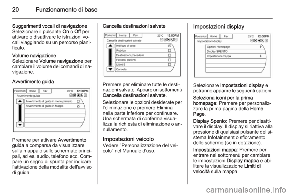 OPEL AMPERA 2015 Manuale del sistema Infotainment (in Italian) 20Funzionamento di base
Suggerimenti vocali di navigazione
Selezionare il pulsante On o Off per
attivare o disattivare le istruzioni vo‐ cali viaggiando su un percorso piani‐
ficato.Volume navig OPEL AMPERA 2015 Manuale del sistema Infotainment (in Italian) 20Funzionamento di base
Suggerimenti vocali di navigazione
Selezionare il pulsante On o Off per
attivare o disattivare le istruzioni vo‐ cali viaggiando su un percorso piani‐
ficato.Volume navig