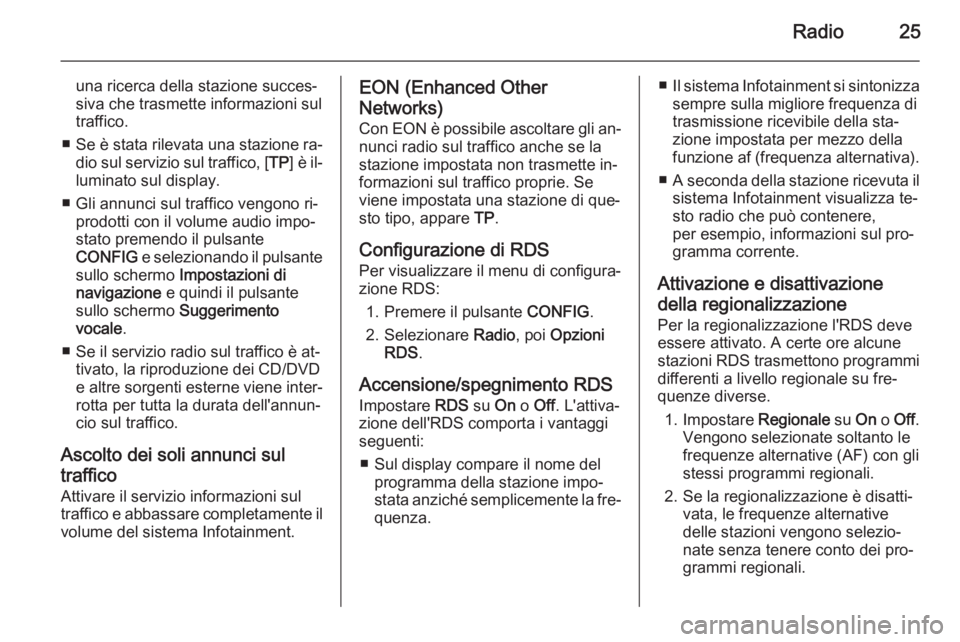 OPEL AMPERA 2015  Manuale del sistema Infotainment (in Italian) Radio25
una ricerca della stazione succes‐
siva che trasmette informazioni sul traffico.
■ Se è stata rilevata una stazione ra‐
dio sul servizio sul traffico, [ TP] è il‐
luminato sul displa
