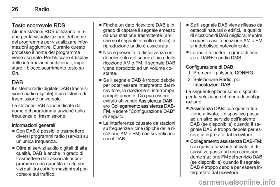 OPEL AMPERA 2015  Manuale del sistema Infotainment (in Italian) 26Radio
Testo scorrevole RDS
Alcune stazioni RDS utilizzano le ri‐
ghe per la visualizzazione del nome
del programma per visualizzare infor‐
mazioni aggiuntive. Durante questo
processo il nome del