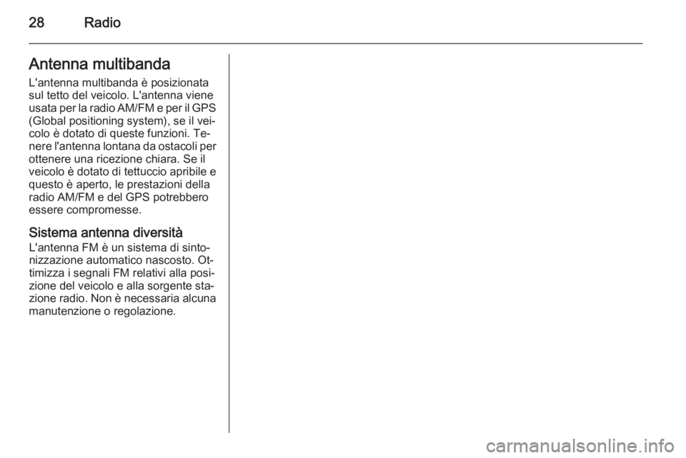 OPEL AMPERA 2015  Manuale del sistema Infotainment (in Italian) 28RadioAntenna multibandaL'antenna multibanda è posizionata
sul tetto del veicolo. L'antenna viene
usata per la radio AM/FM e per il GPS
(Global positioning system), se il vei‐
colo è dota