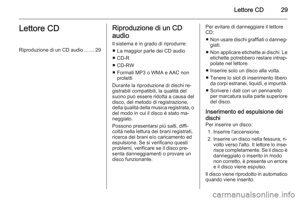 OPEL AMPERA 2015  Manuale del sistema Infotainment (in Italian) Lettore CD29Lettore CDRiproduzione di un CD audio.......29Riproduzione di un CD
audio Il sistema è in grado di riprodurre: ■ La maggior parte dei CD audio■ CD-R
■ CD-RW
■ Formati MP3 o WMA e 