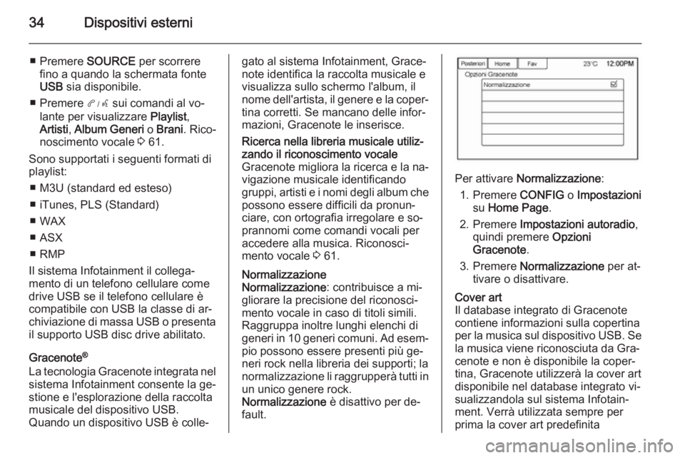OPEL AMPERA 2015  Manuale del sistema Infotainment (in Italian) 34Dispositivi esterni
■ Premere SOURCE per scorrere
fino a quando la schermata fonte USB  sia disponibile.
■ Premere  3 sui comandi al vo‐
lante per visualizzare  Playlist,
Artisti , Album  Gene