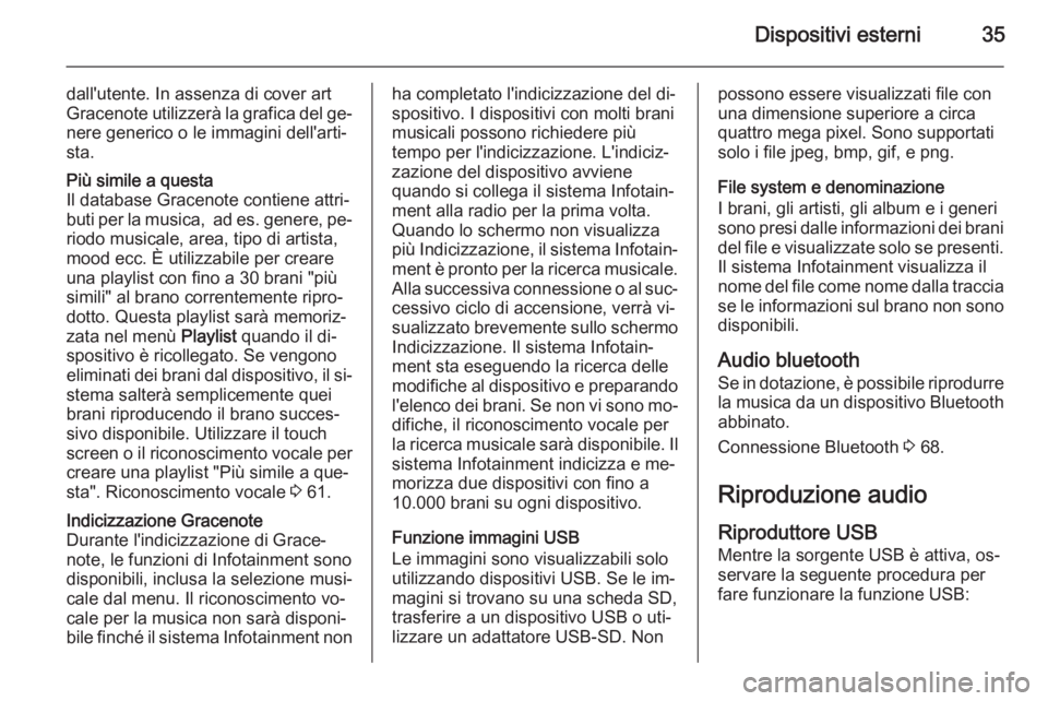 OPEL AMPERA 2015  Manuale del sistema Infotainment (in Italian) Dispositivi esterni35
dall'utente. In assenza di cover art
Gracenote utilizzerà la grafica del ge‐
nere generico o le immagini dell'arti‐
sta.Più simile a questa
Il database Gracenote co