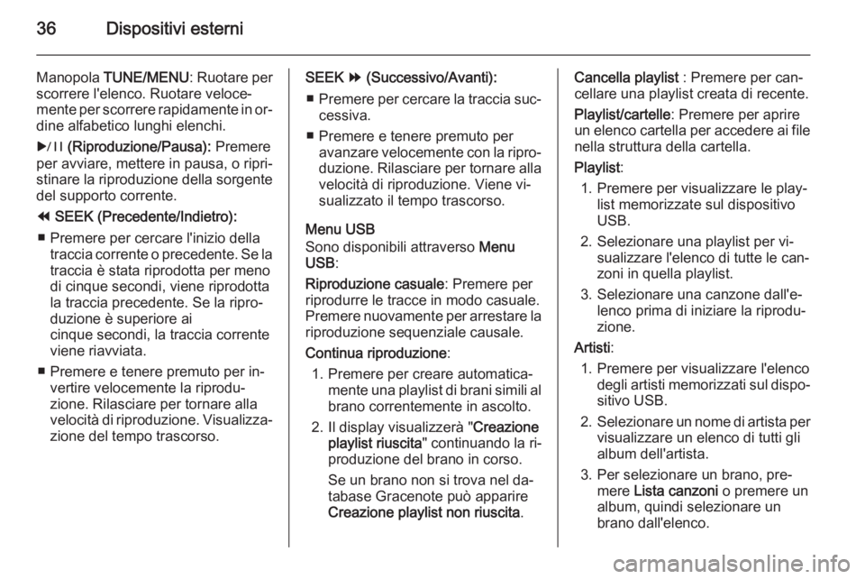 OPEL AMPERA 2015  Manuale del sistema Infotainment (in Italian) 36Dispositivi esterni
Manopola TUNE/MENU : Ruotare per
scorrere l'elenco. Ruotare veloce‐
mente per scorrere rapidamente in or‐ dine alfabetico lunghi elenchi.
r  (Riproduzione/Pausa):  Premer