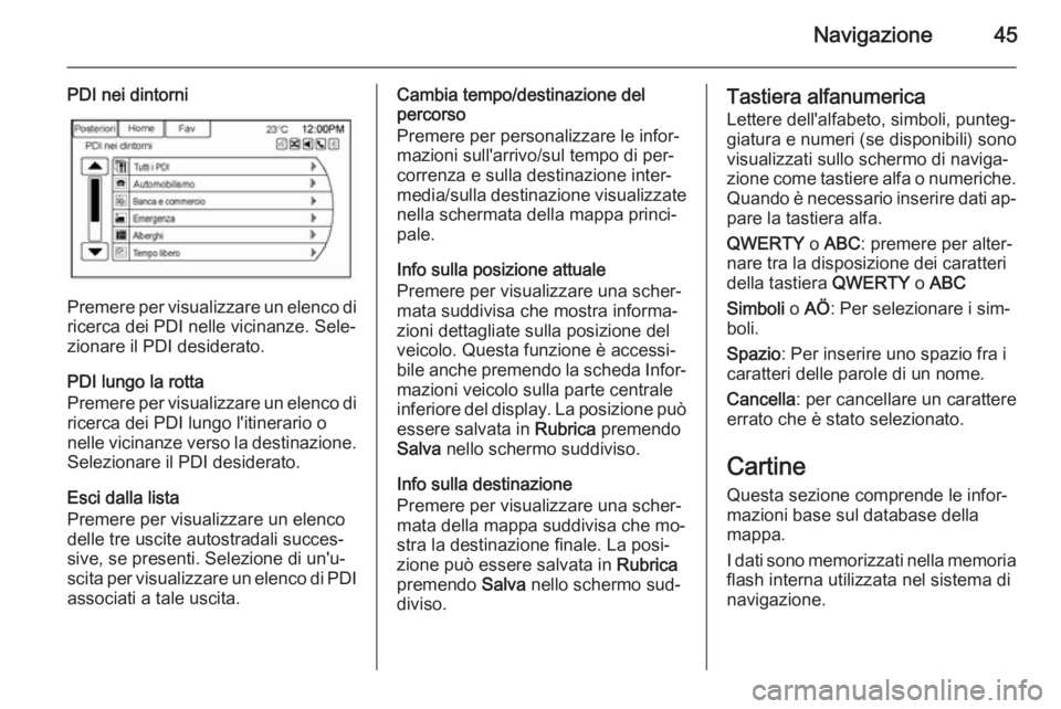OPEL AMPERA 2015  Manuale del sistema Infotainment (in Italian) Navigazione45
PDI nei dintorni
Premere per visualizzare un elenco diricerca dei PDI nelle vicinanze. Sele‐
zionare il PDI desiderato.
PDI lungo la rotta
Premere per visualizzare un elenco di
ricerca
