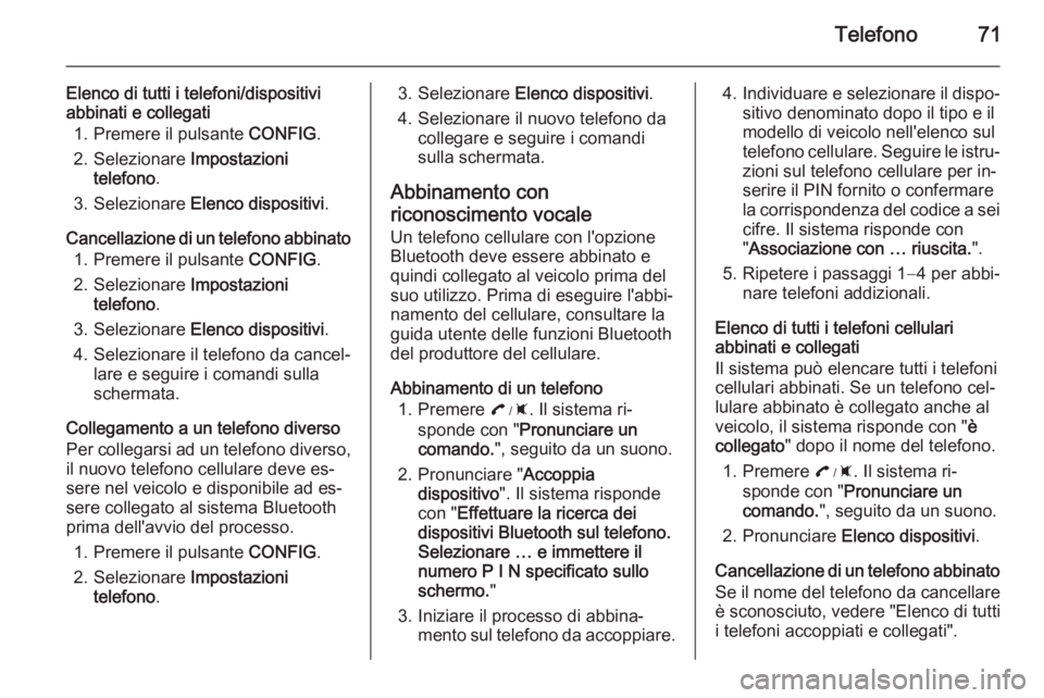 OPEL AMPERA 2015  Manuale del sistema Infotainment (in Italian) Telefono71
Elenco di tutti i telefoni/dispositivi
abbinati e collegati
1. Premere il pulsante  CONFIG.
2. Selezionare  Impostazioni
telefono .
3. Selezionare  Elenco dispositivi .
Cancellazione di un 