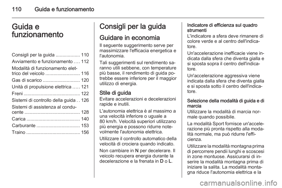OPEL AMPERA 2015 Manuale di uso e manutenzione (in Italian) 110Guida e funzionamentoGuida e
funzionamentoConsigli per la guida ..................110
Avviamento e funzionamento ....112
Modalità di funzionamento elet‐
trico del veicolo ....................... OPEL AMPERA 2015 Manuale di uso e manutenzione (in Italian) 110Guida e funzionamentoGuida e
funzionamentoConsigli per la guida ..................110
Avviamento e funzionamento ....112
Modalità di funzionamento elet‐
trico del veicolo .......................
