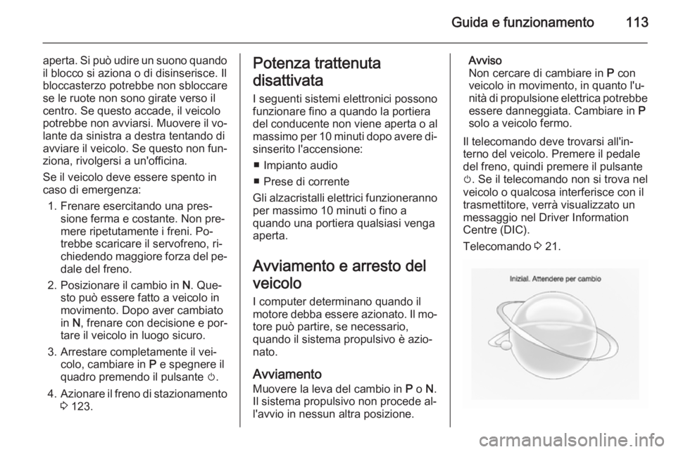 OPEL AMPERA 2015 Manuale di uso e manutenzione (in Italian) Guida e funzionamento113
aperta. Si può udire un suono quando
il blocco si aziona o di disinserisce. Il
bloccasterzo potrebbe non sbloccare
se le ruote non sono girate verso il
centro. Se questo acca OPEL AMPERA 2015 Manuale di uso e manutenzione (in Italian) Guida e funzionamento113
aperta. Si può udire un suono quando
il blocco si aziona o di disinserisce. Il
bloccasterzo potrebbe non sbloccare
se le ruote non sono girate verso il
centro. Se questo acca