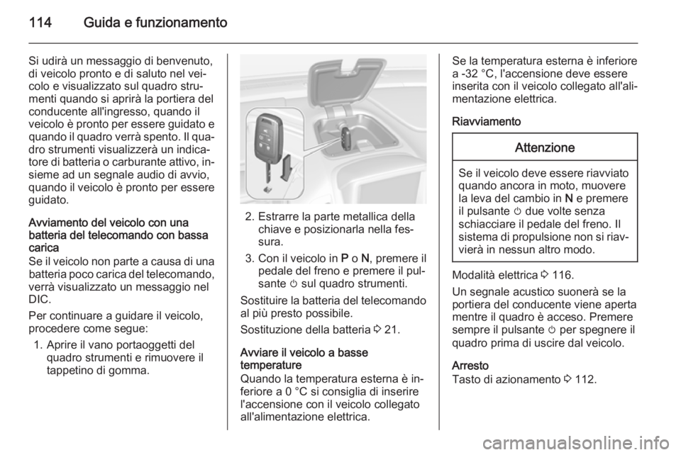 OPEL AMPERA 2015 Manuale di uso e manutenzione (in Italian) 114Guida e funzionamento
Si udirà un messaggio di benvenuto,
di veicolo pronto e di saluto nel vei‐
colo e visualizzato sul quadro stru‐
menti quando si aprirà la portiera del
conducente all' OPEL AMPERA 2015 Manuale di uso e manutenzione (in Italian) 114Guida e funzionamento
Si udirà un messaggio di benvenuto,
di veicolo pronto e di saluto nel vei‐
colo e visualizzato sul quadro stru‐
menti quando si aprirà la portiera del
conducente all'