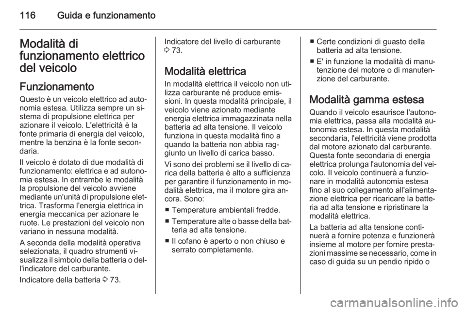 OPEL AMPERA 2015 Manuale di uso e manutenzione (in Italian) 116Guida e funzionamentoModalità di
funzionamento elettrico
del veicolo
Funzionamento
Questo è un veicolo elettrico ad auto‐ nomia estesa. Utilizza sempre un si‐
stema di propulsione elettrica p OPEL AMPERA 2015 Manuale di uso e manutenzione (in Italian) 116Guida e funzionamentoModalità di
funzionamento elettrico
del veicolo
Funzionamento
Questo è un veicolo elettrico ad auto‐ nomia estesa. Utilizza sempre un si‐
stema di propulsione elettrica p
