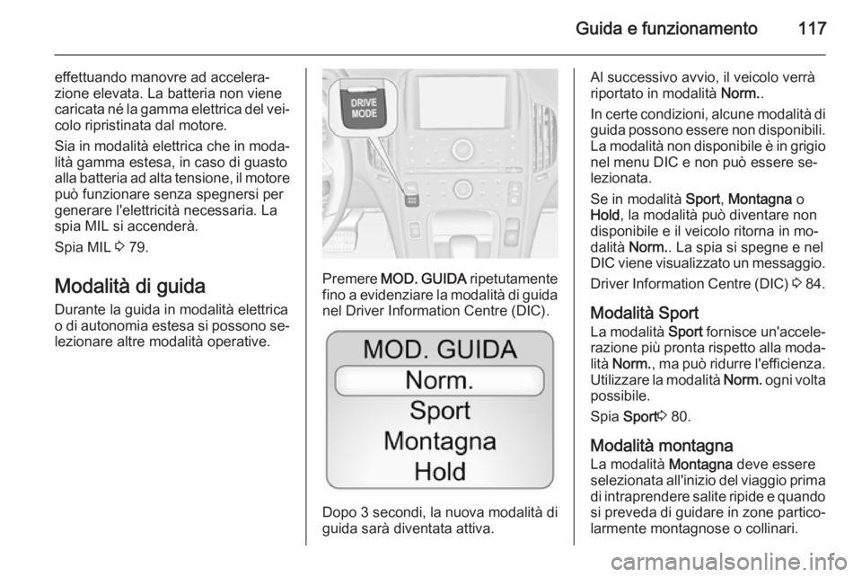 OPEL AMPERA 2015 Manuale di uso e manutenzione (in Italian) Guida e funzionamento117
effettuando manovre ad accelera‐
zione elevata. La batteria non viene
caricata né la gamma elettrica del vei‐ colo ripristinata dal motore.
Sia in modalità elettrica che OPEL AMPERA 2015 Manuale di uso e manutenzione (in Italian) Guida e funzionamento117
effettuando manovre ad accelera‐
zione elevata. La batteria non viene
caricata né la gamma elettrica del vei‐ colo ripristinata dal motore.
Sia in modalità elettrica che