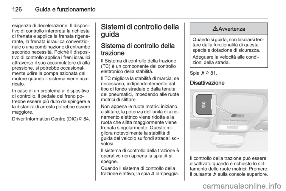 OPEL AMPERA 2015 Manuale di uso e manutenzione (in Italian) 126Guida e funzionamento
esigenza di decelerazione. Il disposi‐
tivo di controllo interpreta la richiesta
di frenata e applica la frenata rigene‐
rante, la frenata idraulica convenzio‐
nale o un OPEL AMPERA 2015 Manuale di uso e manutenzione (in Italian) 126Guida e funzionamento
esigenza di decelerazione. Il disposi‐
tivo di controllo interpreta la richiesta
di frenata e applica la frenata rigene‐
rante, la frenata idraulica convenzio‐
nale o un