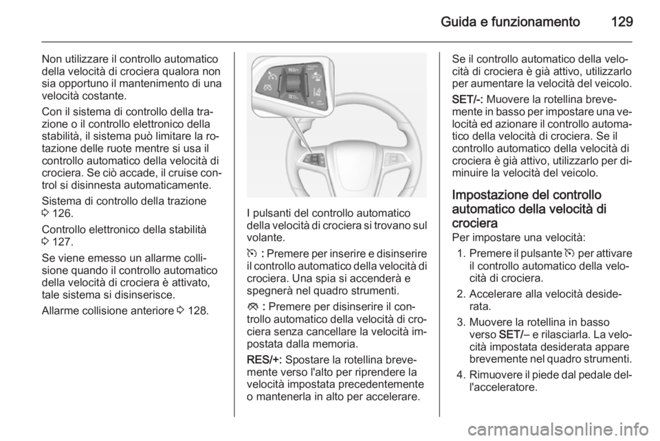 OPEL AMPERA 2015 Manuale di uso e manutenzione (in Italian) Guida e funzionamento129
Non utilizzare il controllo automatico
della velocità di crociera qualora non
sia opportuno il mantenimento di una
velocità costante.
Con il sistema di controllo della tra OPEL AMPERA 2015 Manuale di uso e manutenzione (in Italian) Guida e funzionamento129
Non utilizzare il controllo automatico
della velocità di crociera qualora non
sia opportuno il mantenimento di una
velocità costante.
Con il sistema di controllo della tra