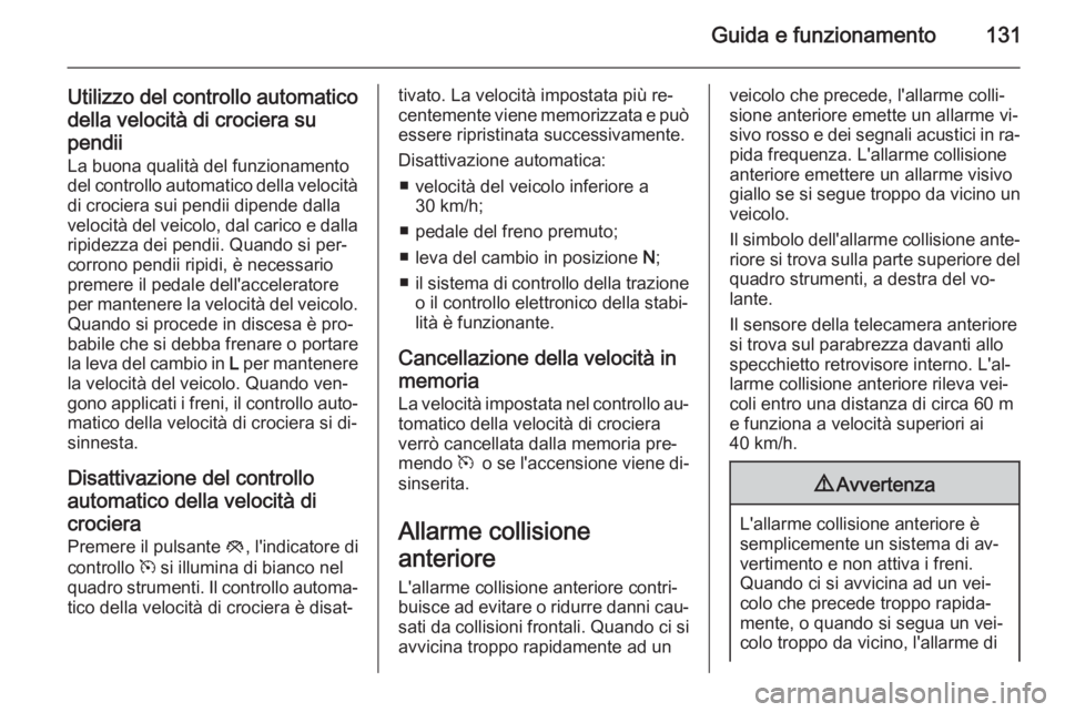 OPEL AMPERA 2015 Manuale di uso e manutenzione (in Italian) Guida e funzionamento131
Utilizzo del controllo automaticodella velocità di crociera supendii
La buona qualità del funzionamento del controllo automatico della velocità di crociera sui pendii dipen OPEL AMPERA 2015 Manuale di uso e manutenzione (in Italian) Guida e funzionamento131
Utilizzo del controllo automaticodella velocità di crociera supendii
La buona qualità del funzionamento del controllo automatico della velocità di crociera sui pendii dipen