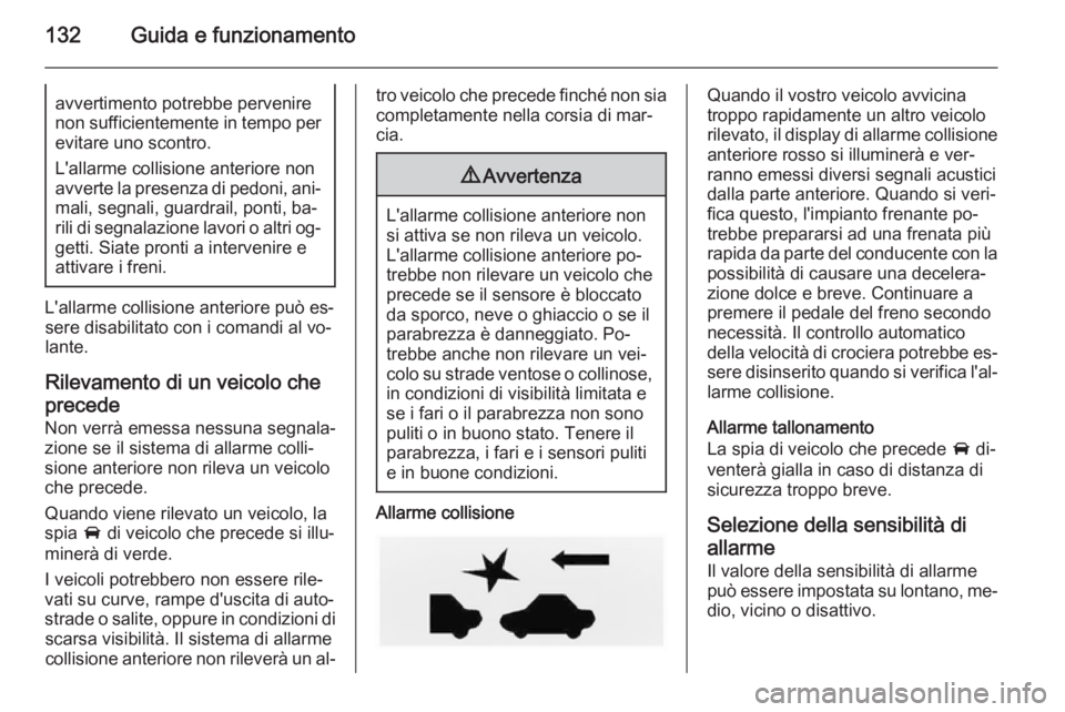 OPEL AMPERA 2015 Manuale di uso e manutenzione (in Italian) 132Guida e funzionamentoavvertimento potrebbe pervenire
non sufficientemente in tempo per
evitare uno scontro.
L'allarme collisione anteriore non
avverte la presenza di pedoni, ani‐
mali, segnal OPEL AMPERA 2015 Manuale di uso e manutenzione (in Italian) 132Guida e funzionamentoavvertimento potrebbe pervenire
non sufficientemente in tempo per
evitare uno scontro.
L'allarme collisione anteriore non
avverte la presenza di pedoni, ani‐
mali, segnal
