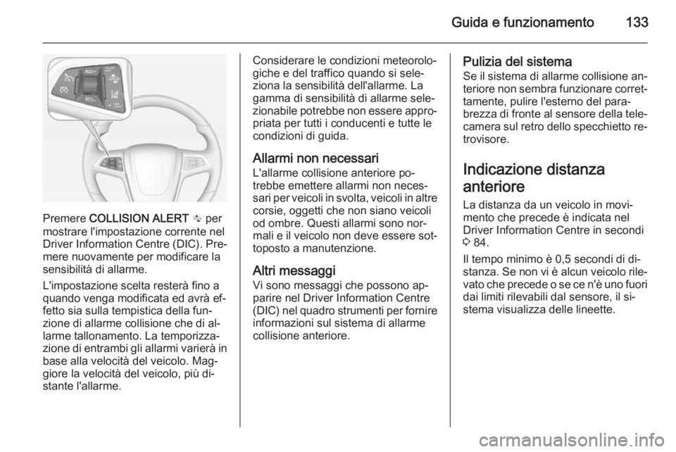 OPEL AMPERA 2015 Manuale di uso e manutenzione (in Italian) Guida e funzionamento133
Premere COLLISION ALERT F per
mostrare l'impostazione corrente nel
Driver Information Centre (DIC). Pre‐
mere nuovamente per modificare la
sensibilità di allarme.
L OPEL AMPERA 2015 Manuale di uso e manutenzione (in Italian) Guida e funzionamento133
Premere COLLISION ALERT F per
mostrare l'impostazione corrente nel
Driver Information Centre (DIC). Pre‐
mere nuovamente per modificare la
sensibilità di allarme.
L