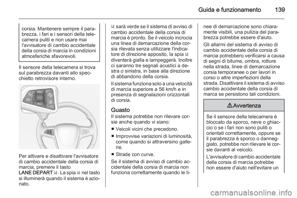 OPEL AMPERA 2015 Manuale di uso e manutenzione (in Italian) Guida e funzionamento139corsia. Mantenere sempre il para‐
brezza, i fari e i sensori della tele‐
camera puliti e non usare mai
l'avvisatore di cambio accidentale
della corsia di marcia in cond OPEL AMPERA 2015 Manuale di uso e manutenzione (in Italian) Guida e funzionamento139corsia. Mantenere sempre il para‐
brezza, i fari e i sensori della tele‐
camera puliti e non usare mai
l'avvisatore di cambio accidentale
della corsia di marcia in cond
