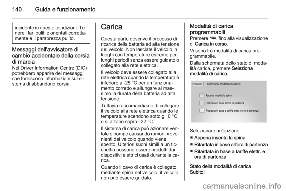 OPEL AMPERA 2015 Manuale di uso e manutenzione (in Italian) 140Guida e funzionamentoincidente in queste condizioni. Te‐
nere i fari puliti e orientati corretta‐
mente e il parabrezza pulito.
Messaggi dell'avvisatore di
cambio accidentale della corsia
d OPEL AMPERA 2015 Manuale di uso e manutenzione (in Italian) 140Guida e funzionamentoincidente in queste condizioni. Te‐
nere i fari puliti e orientati corretta‐
mente e il parabrezza pulito.
Messaggi dell'avvisatore di
cambio accidentale della corsia
d